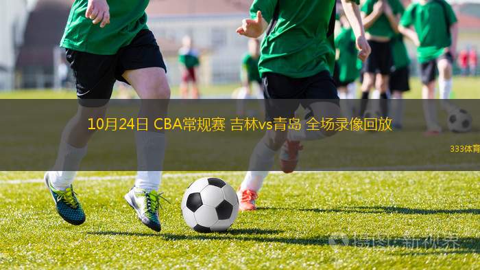 10月24日 CBA常规赛 吉林vs青岛 全场录像回放