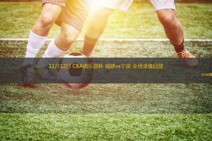 11月12日 CBA俱乐部杯 福建vs宁波 全场录像回放